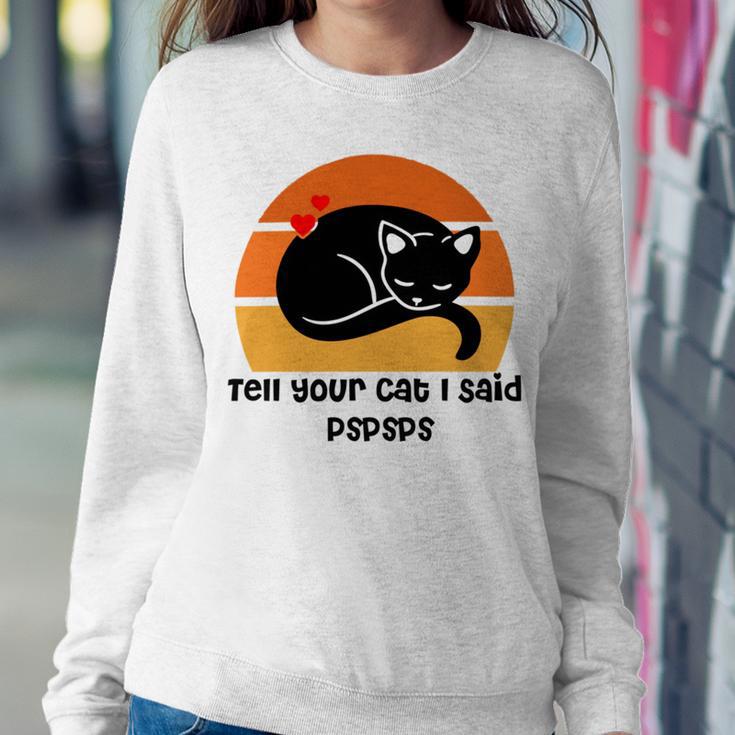 Funny Cat Tell Your Cat I Said Pspsps Gift For Cat Lovers Sweatshirt Gifts for Her