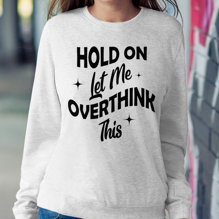 Hold On Let Me Overthink This Funny Sarcasm Sweatshirt Gifts for Her