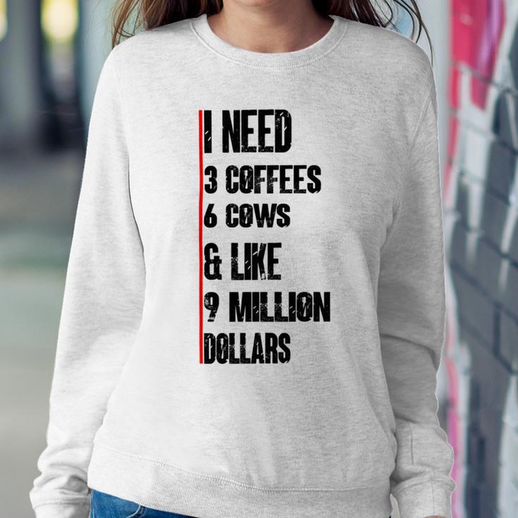 I Need 3 Coffees 6 Cows And Like 9 Million Dollars Sweatshirt Gifts for Her