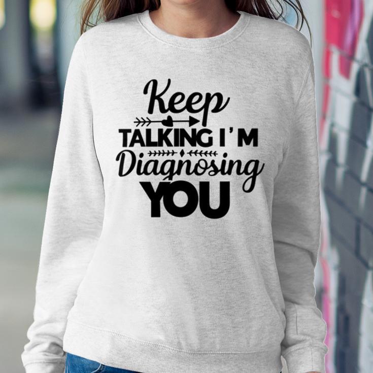 Keep Talking Im Diagnosing You 89 Trending Shirt Sweatshirt Gifts for Her