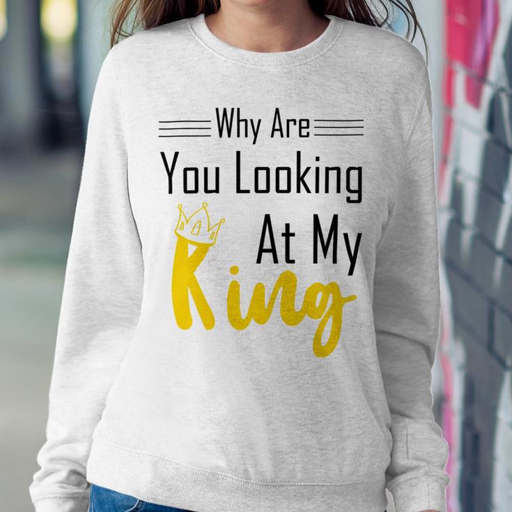 Official Why Are You Looking At My King - Idea For Husband And Boyfriend Sweatshirt Gifts for Her