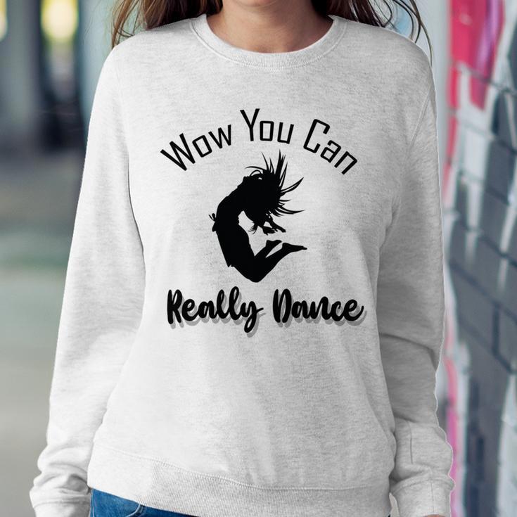 Official Wow You Can Really Dance - Dance Lover Idea Sweatshirt Gifts for Her