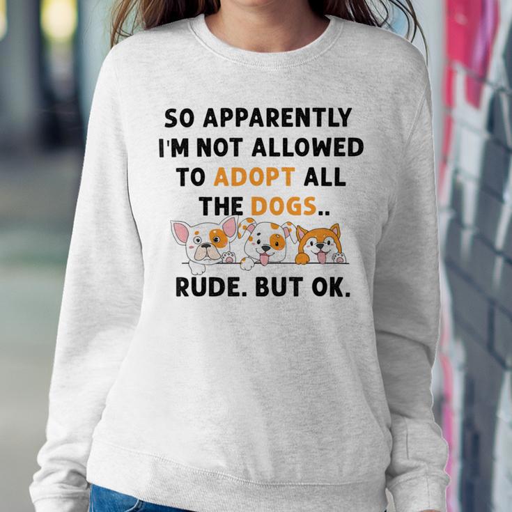 So Apparently Im Not Allowed To Adopt All The Dogs Sweatshirt Gifts for Her