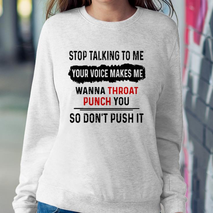 Stop Talking To Me Your Voice Makes Me Wanna Throat Punch You So Dont Push It Funny Sweatshirt Gifts for Her