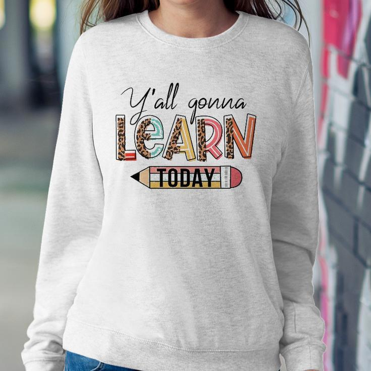Teacher First Day Of School Yall Gonna Learn Today Sweatshirt Gifts for Her