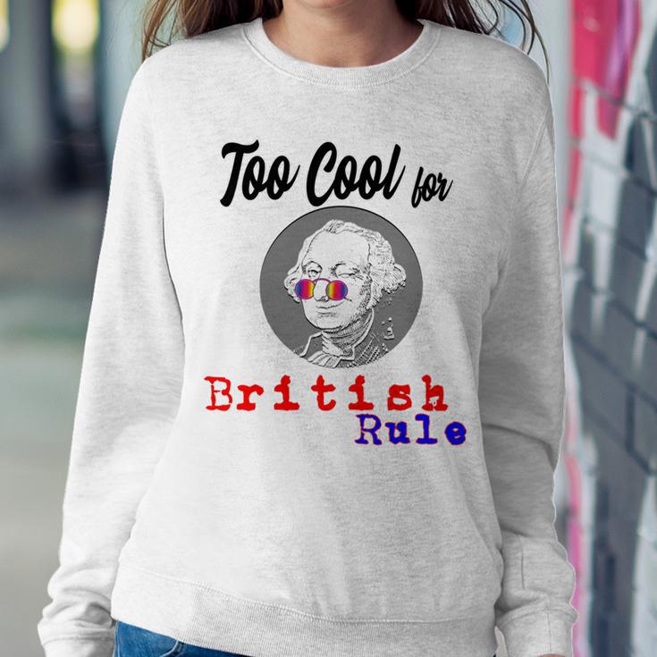 Too Cool For British Rule Happy 4Th Of July Sweatshirt Gifts for Her