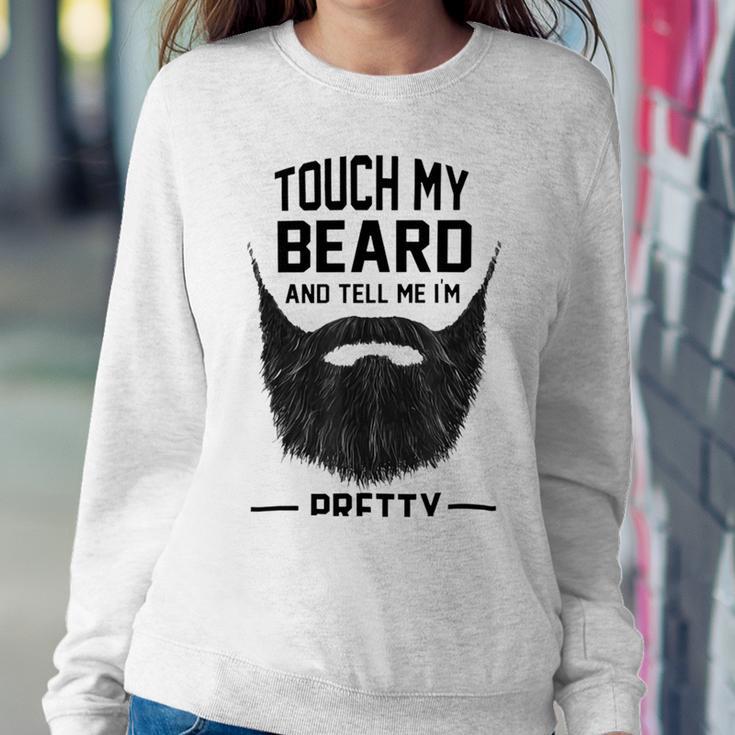 Touch My Beard And Tell Me Im Pretty 289 Shirt Sweatshirt Gifts for Her