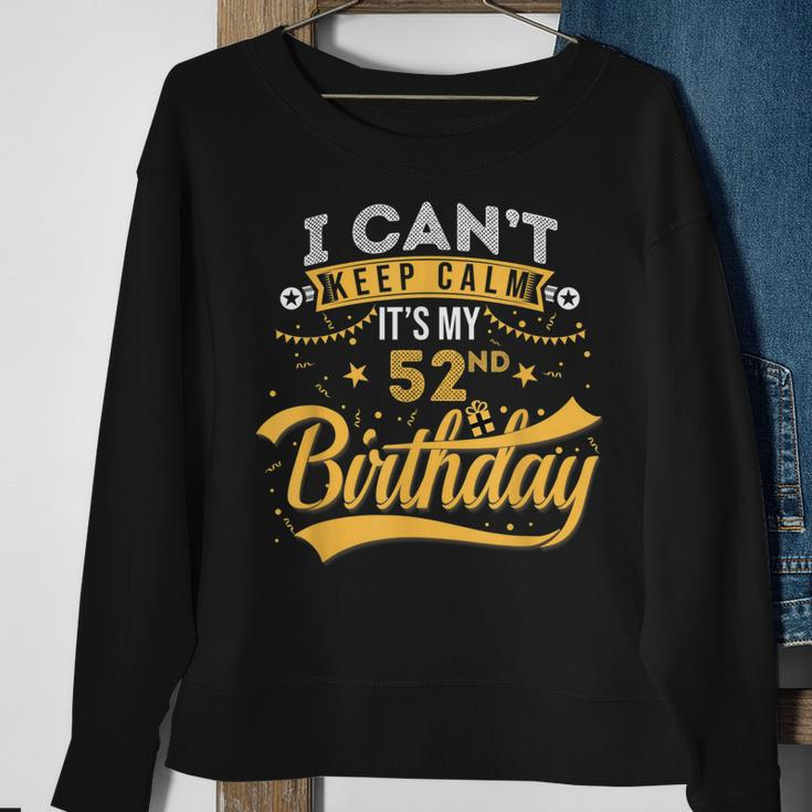 52 Years Old I Cant Keep Calm Its My 52Nd Birthday Sweatshirt Gifts for Old Women