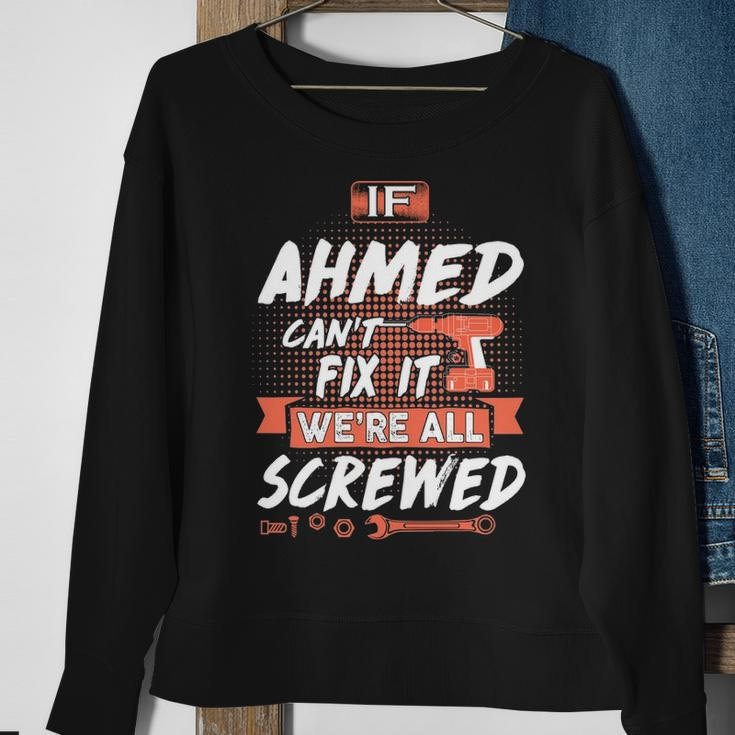 Ahmed Name Gift If Ahmed Cant Fix It Were All Screwed Sweatshirt Gifts for Old Women