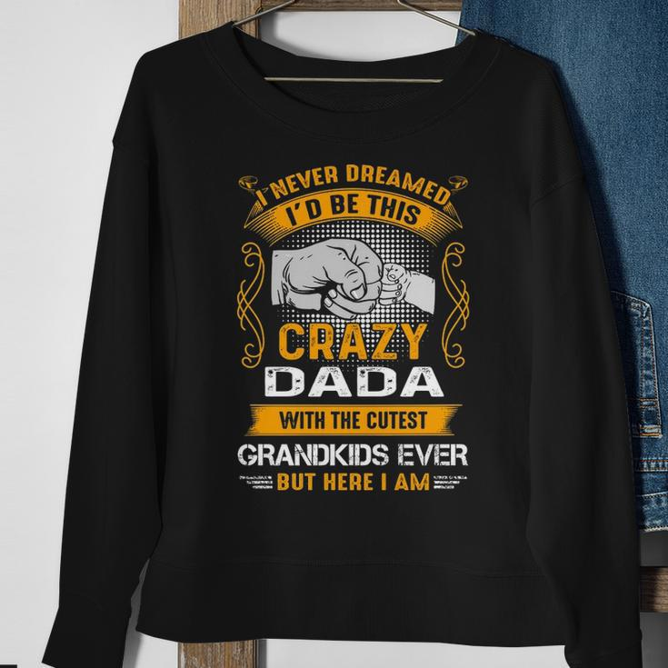 Dada Grandpa Gift I Never Dreamed I’D Be This Crazy Dada Sweatshirt Gifts for Old Women