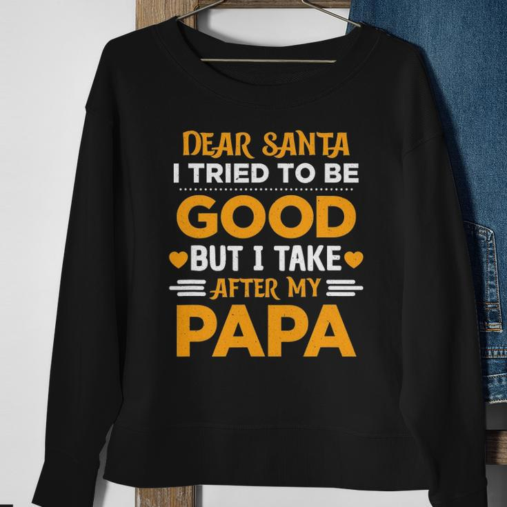 Dear Santa I Tried To Be Good But I Take After My Papa Sweatshirt Gifts for Old Women
