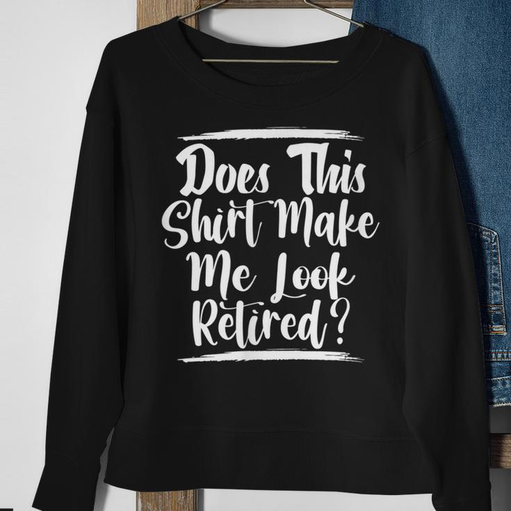 Elderly Retire Grandpa Does This Make Me Look Retired Sweatshirt Gifts for Old Women