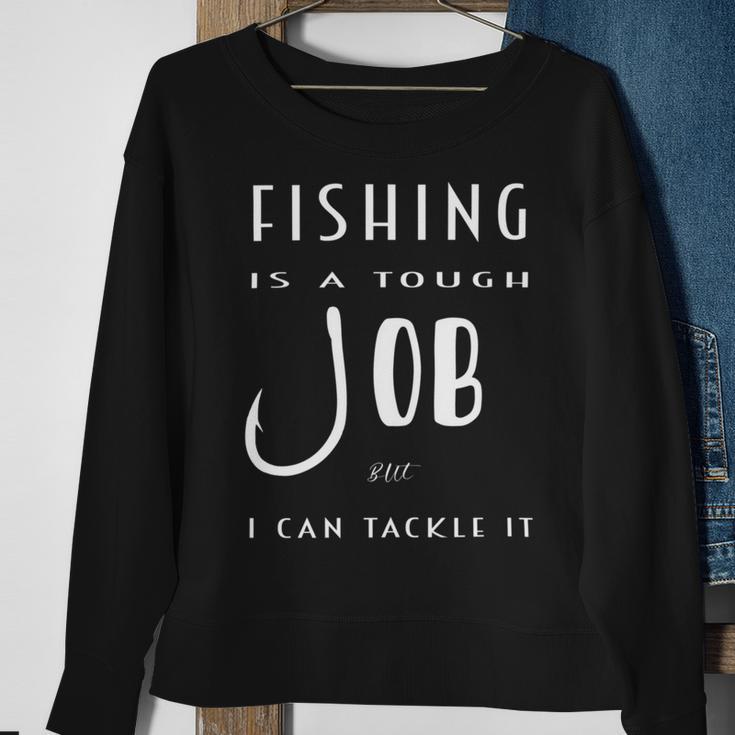 Fishing Is A Tough Job But I Can Tackle It Sweatshirt Gifts for Old Women