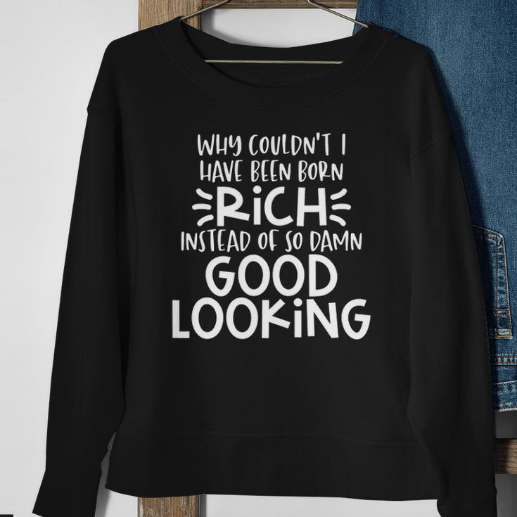 Funny Born Good Looking Instead Of Rich Dilemma Sweatshirt Gifts for Old Women