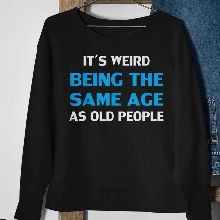 Funny Its Weird Being The Same Age As Old People Sweatshirt Gifts for Old Women