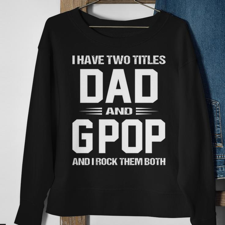 Gpop Grandpa Gift I Have Two Titles Dad And Gpop Sweatshirt Gifts for Old Women