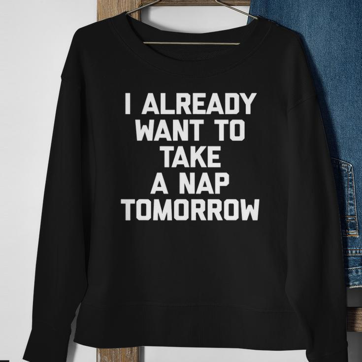 I Already Want To Take A Nap Tomorrow Funny Saying Sweatshirt Gifts for Old Women