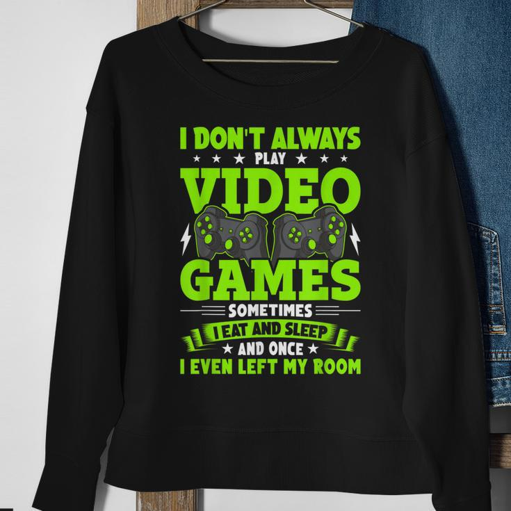 I Dont Always Play Video Games Video Gamer Gaming Sweatshirt Gifts for Old Women
