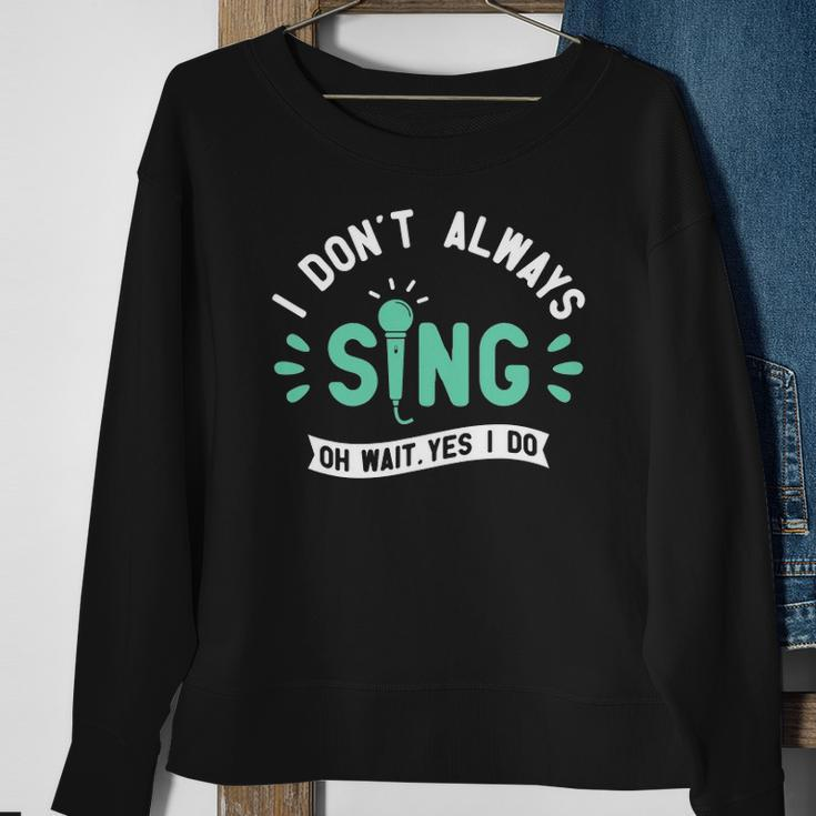 I Dont Always Sing - Karaoke Party Musician Singer Sweatshirt Gifts for Old Women