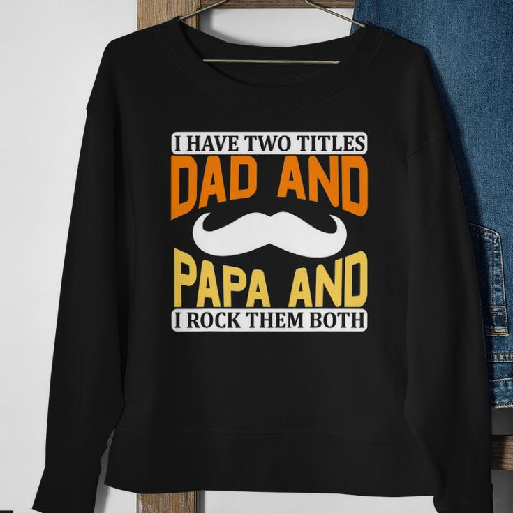 I Have Two Titles Dad And Papa And I Rock Them Both V2 Sweatshirt Gifts for Old Women