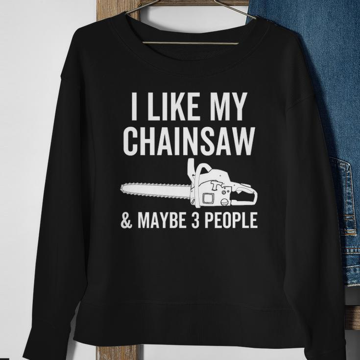 I Like My Chainsaw & Maybe 3 People Funny Woodworker Quote Sweatshirt Gifts for Old Women