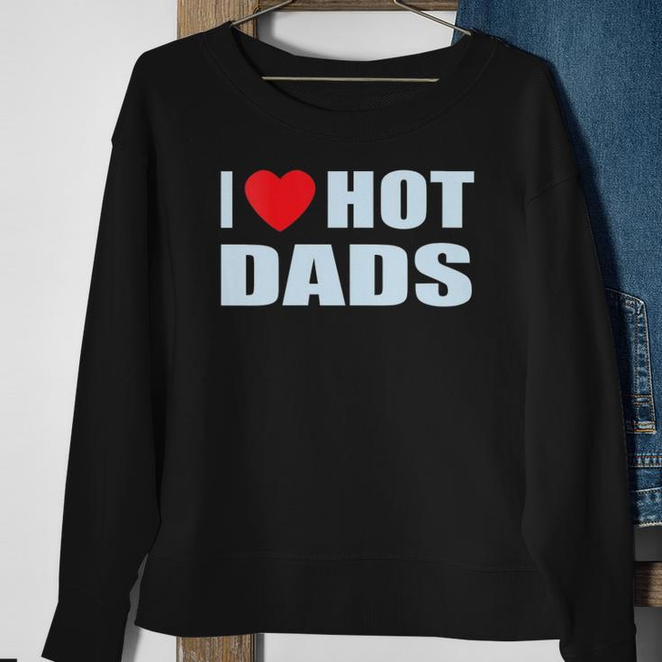I Love Hot Dads I Heart Hot Dad Love Hot Dads Fathers Day Sweatshirt Gifts for Old Women
