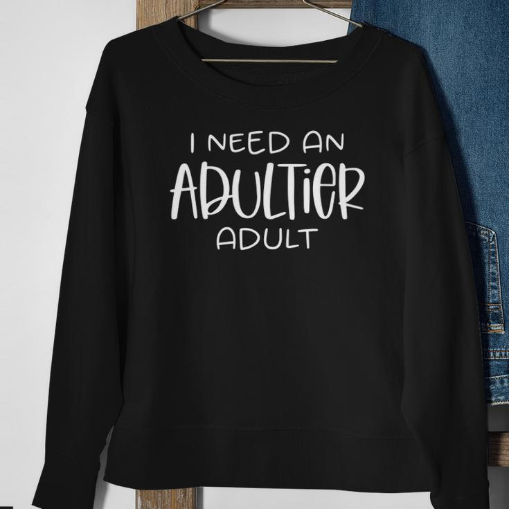 I Need An Adultier Adult Sweatshirt Gifts for Old Women