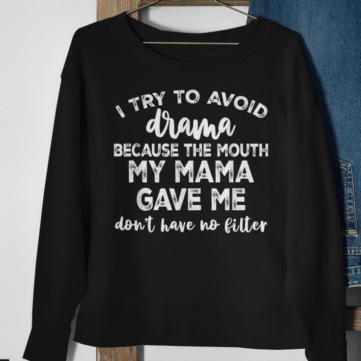 I Try To Avoid Drama Because The Mouth My Mama Gave Me Dont Sweatshirt Gifts for Old Women