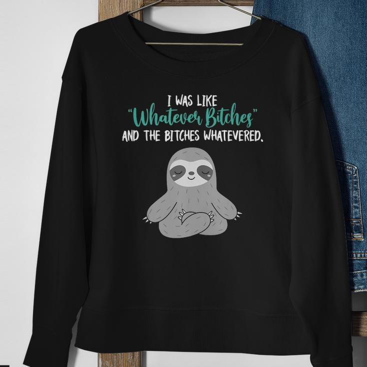 I Was Like Whatever Bitches And The Bitches Whatevered Sloth Sweatshirt Gifts for Old Women