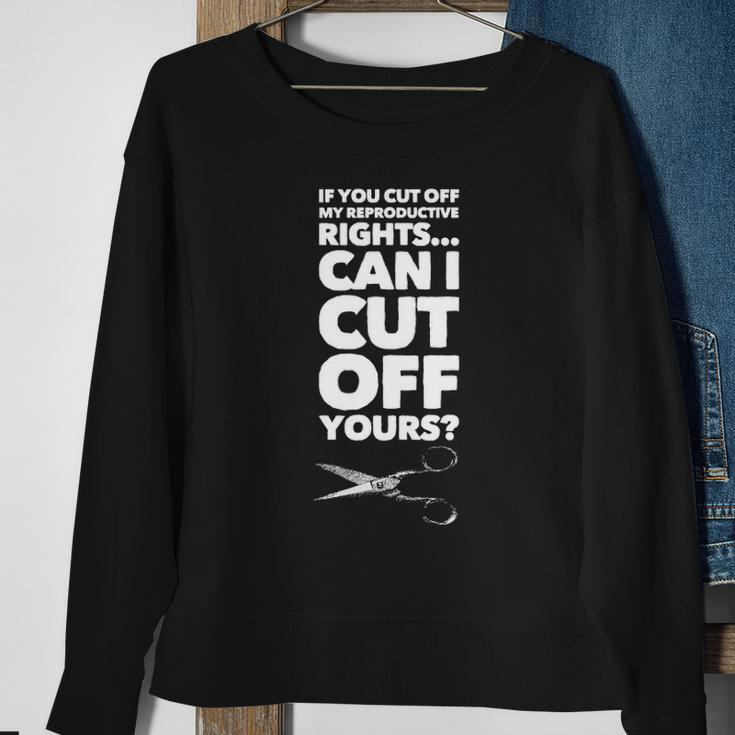 If You Cut Off My Reproductive Rights Can I Cut Off Yours Sweatshirt Gifts for Old Women
