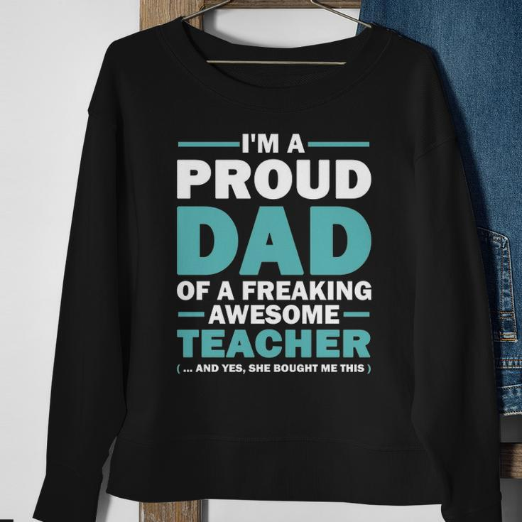 Im A Proud Dad Of A Freaking Awesome Teacher Yes She Bought Me This Fathers Day Gift Sweatshirt Gifts for Old Women