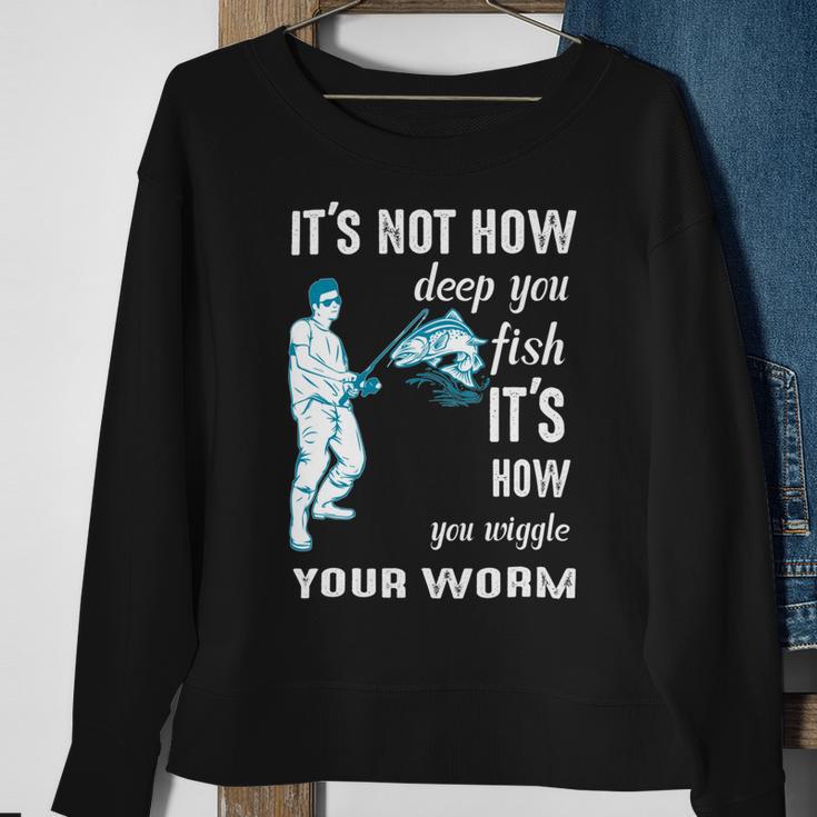 Its Not How Deep You Fish Its How You Wiggle Your Worm Sweatshirt Gifts for Old Women