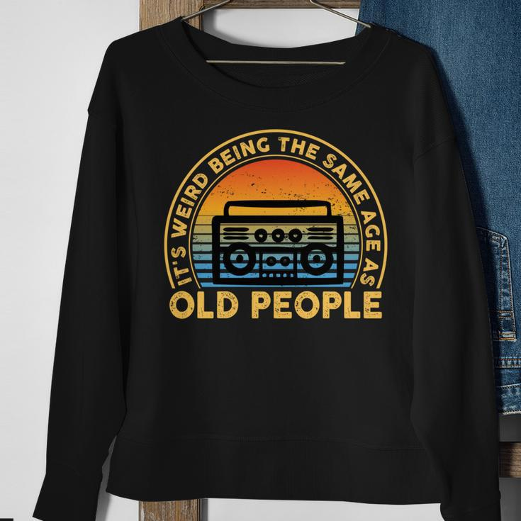 Its Weird Being The Same Age As Old People Funny Quote Sweatshirt Gifts for Old Women