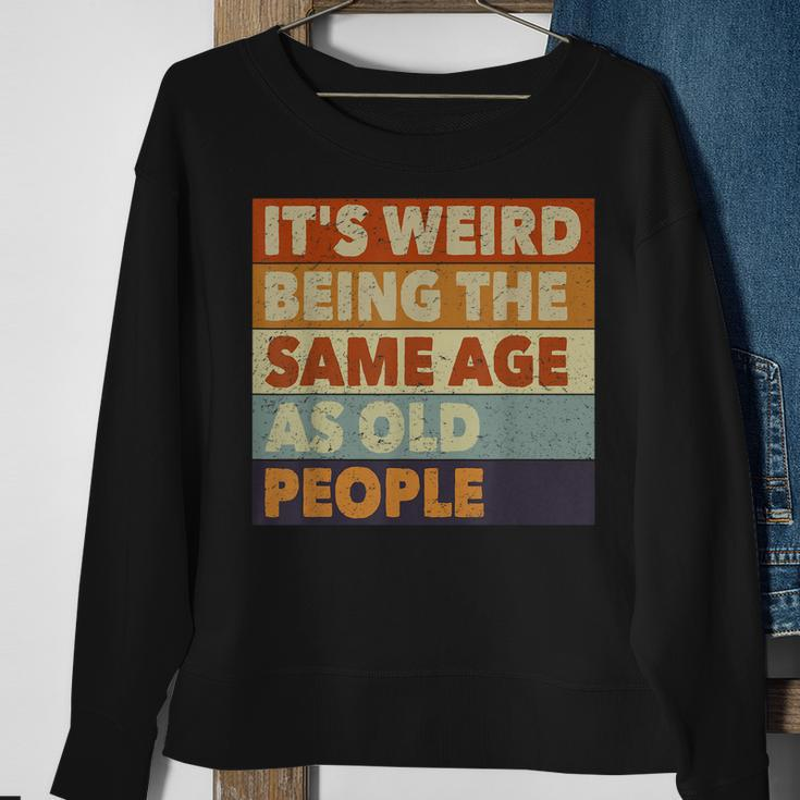 Its Weird Being The Same Age As Old People Funny Vintage Sweatshirt Gifts for Old Women