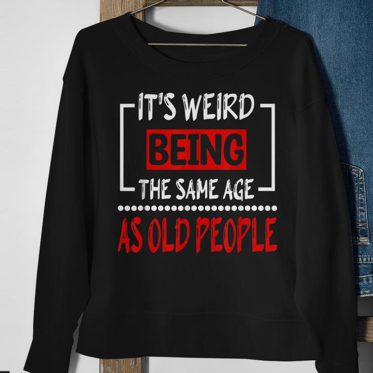 Its Weird Being The Same Age As Old People V31 Sweatshirt Gifts for Old Women