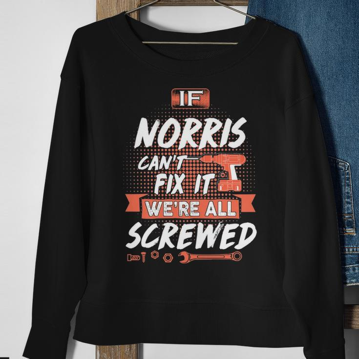 Norris Name Gift If Norris Cant Fix It Were All Screwed Sweatshirt Gifts for Old Women