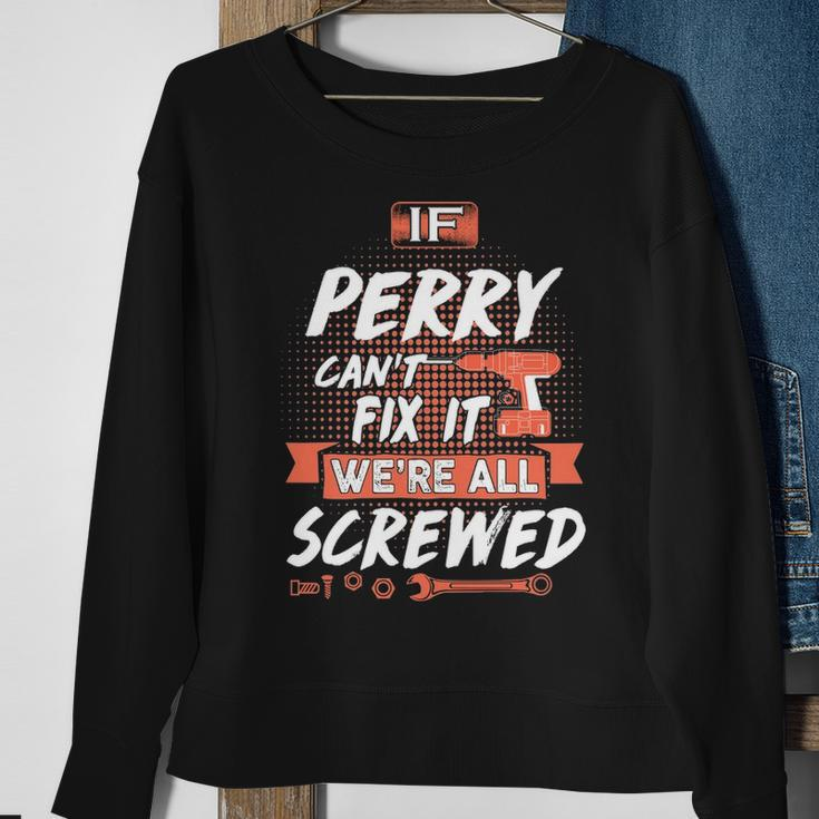 Perry Name Gift If Perry Cant Fix It Were All Screwed Sweatshirt Gifts for Old Women