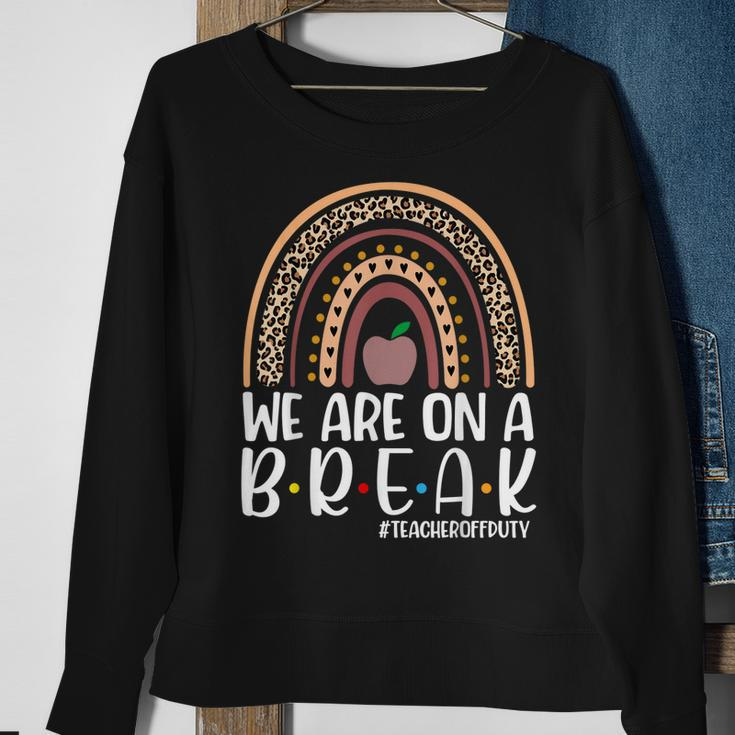 Rainbow We Are On A Break Teacher Off Duty Summer Vacation V3 Sweatshirt Gifts for Old Women