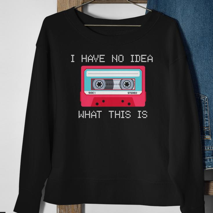 Retro Cassette Mix Tape I Have No Idea What This Is Music Sweatshirt Gifts for Old Women