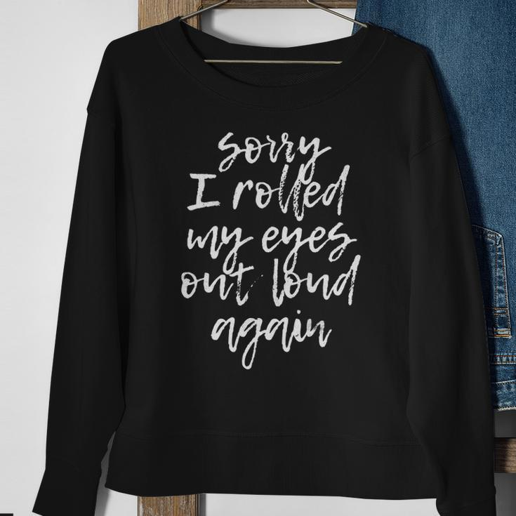 Sorry I Rolled My Eyes Out Loud Again Funny Quote Sweatshirt Gifts for Old Women