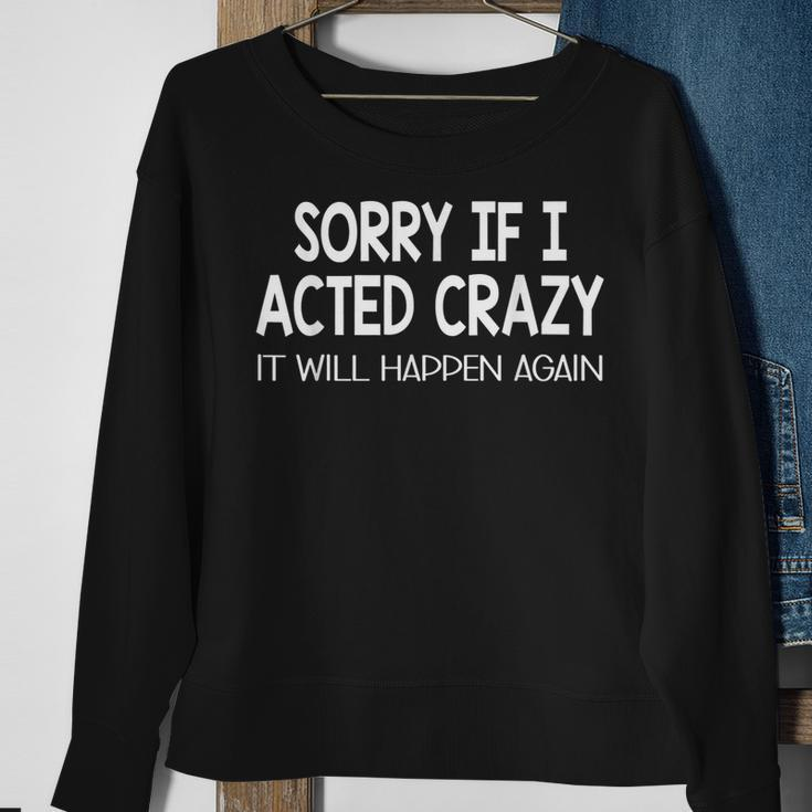 Sorry If I Acted Crazy It Will Happen Again Funny Sweatshirt Gifts for Old Women