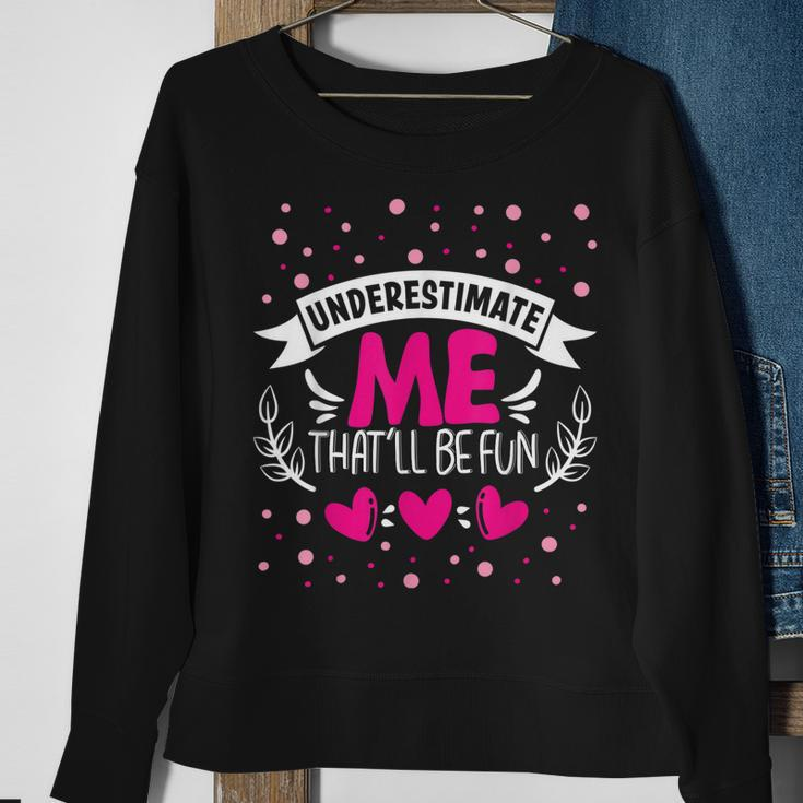 Underestimate Me Thatll Be Fun Funny Proud And Confidence Sweatshirt Gifts for Old Women