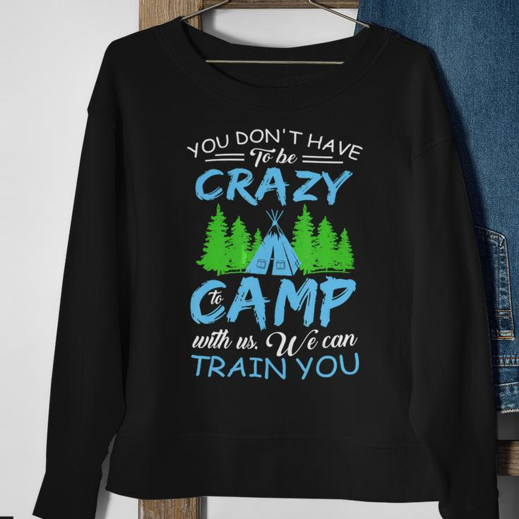 You Dont Have To Be Crazy To Camp Funny CampingShirt Sweatshirt Gifts for Old Women