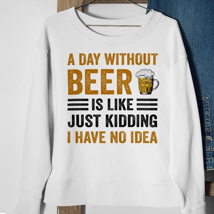 A Day Without Beer Is Like Just Kidding I Have No Idea Funny Saying Beer Lover Sweatshirt Gifts for Old Women