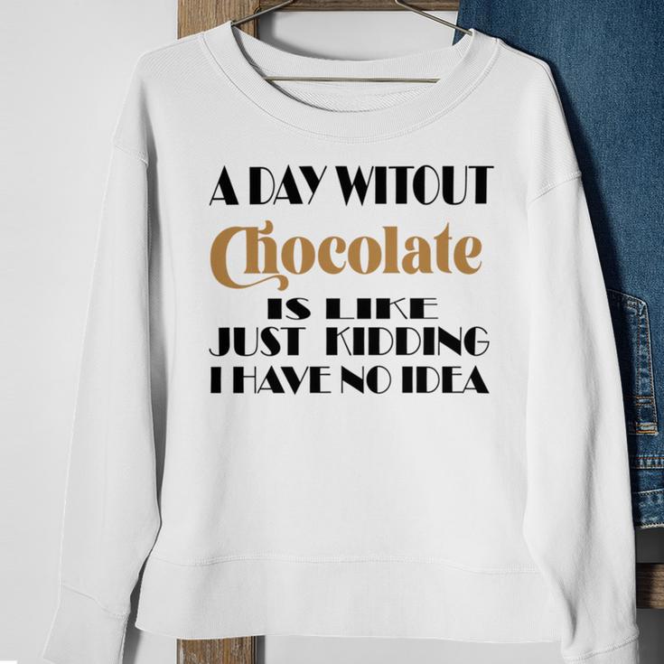 A Day Without Chocolate Is Like Just Kidding I Have No Idea Funny Quotes Gift For Chocolate Lovers Sweatshirt Gifts for Old Women