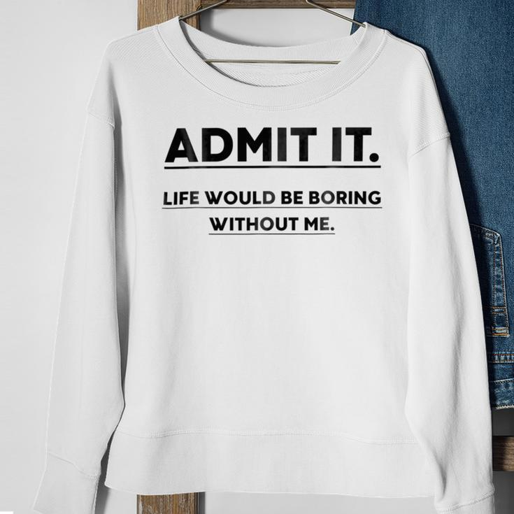 Admit It Life Would Be Boring Without Me Sweatshirt Gifts for Old Women