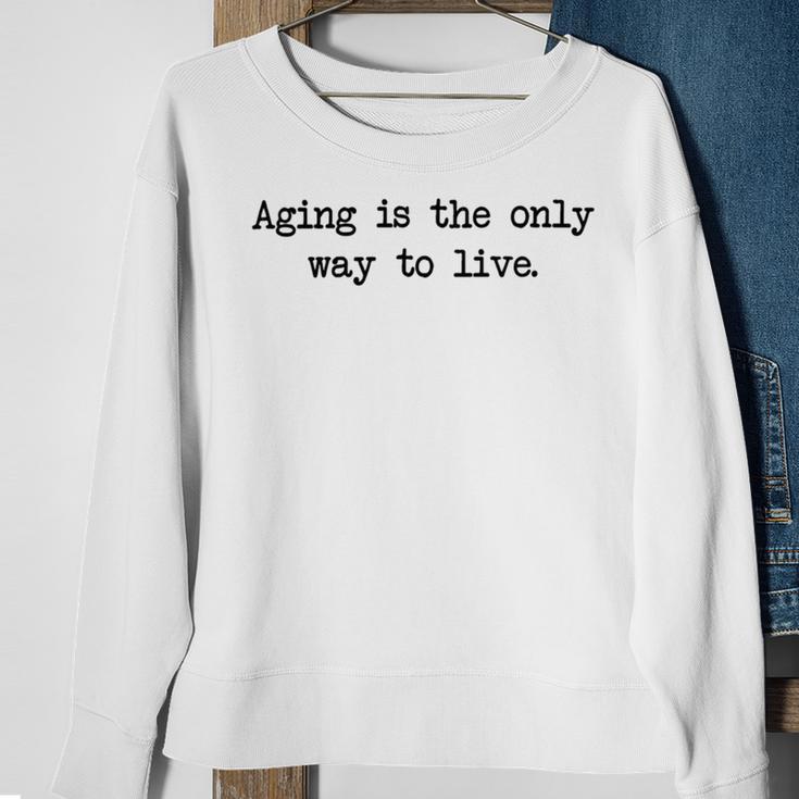 Aging Is The Only Way To Live Sweatshirt Gifts for Old Women