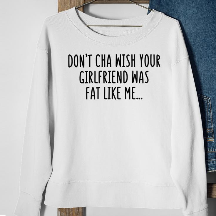 Dont Cha Wish Your Girlfriend Was Fat Like Me Sweatshirt Gifts for Old Women