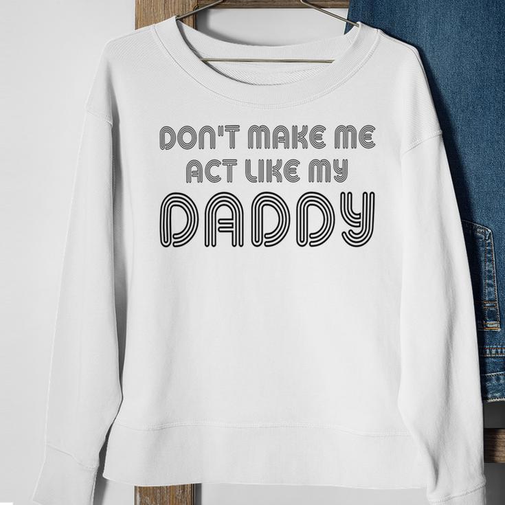 Dont Make Me Act Like My Daddy V2 Sweatshirt Gifts for Old Women