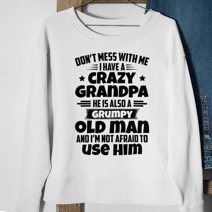 Dont Mess With Me I Have A Crazy Grandpa He Is Also A Grumpy Old Man And Im Not Afraid To Use Him Sweatshirt Gifts for Old Women